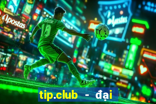 tip.club - đại gia game bai