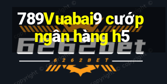 789Vuabai9 cướp ngân hàng h5