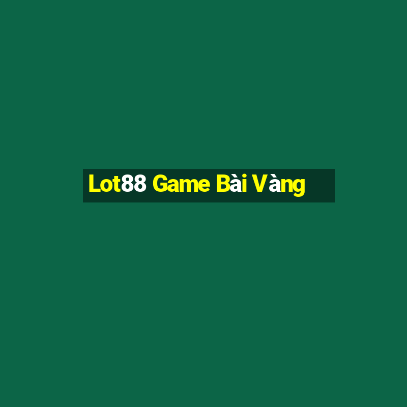 Lot88 Game Bài Vàng