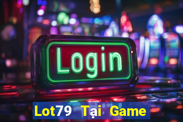 Lot79 Tại Game Bài Đổi Thưởng