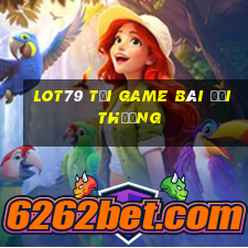 Lot79 Tại Game Bài Đổi Thưởng