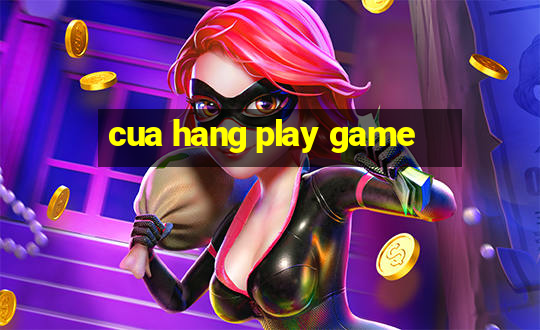 cua hang play game