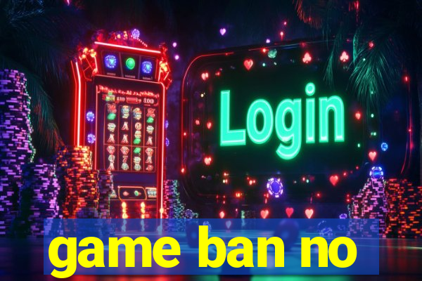 game ban no