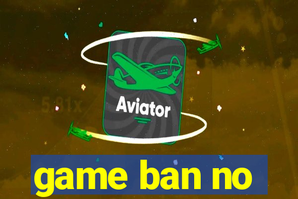 game ban no