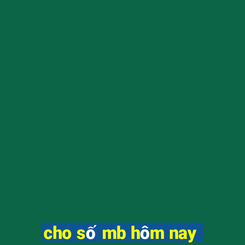 cho số mb hôm nay