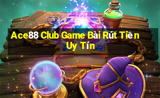 Ace88 Club Game Bài Rút Tiền Uy Tín