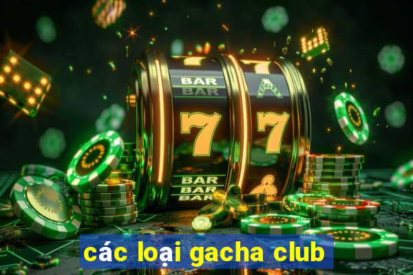 các loại gacha club