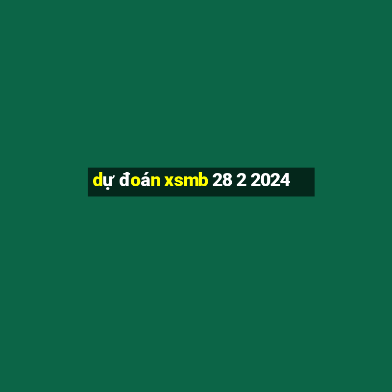 dự đoán xsmb 28 2 2024