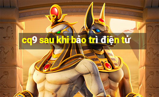 cq9 sau khi bảo trì điện tử