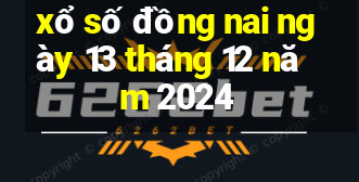 xổ số đồng nai ngày 13 tháng 12 năm 2024