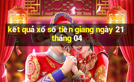 kết quả xổ số tiền giang ngày 21 tháng 04