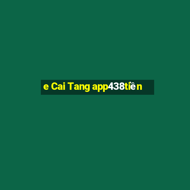 e Cai Tang app438tiền