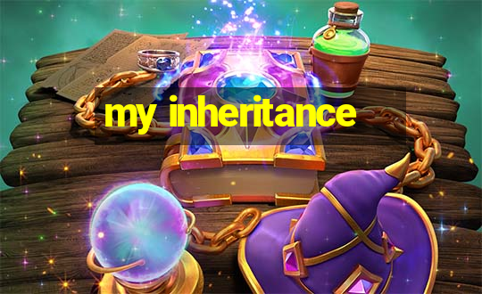 my inheritance