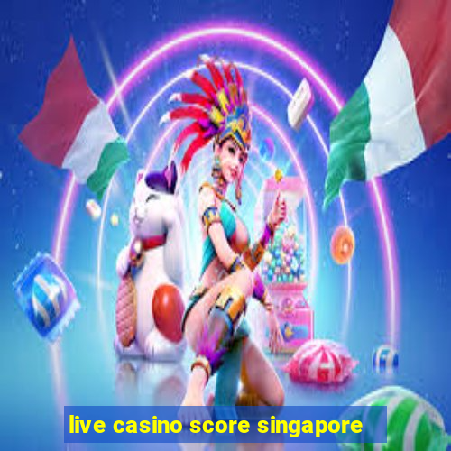 live casino score singapore