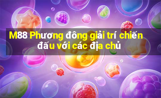 M88 Phương đông giải trí chiến đấu với các địa chủ