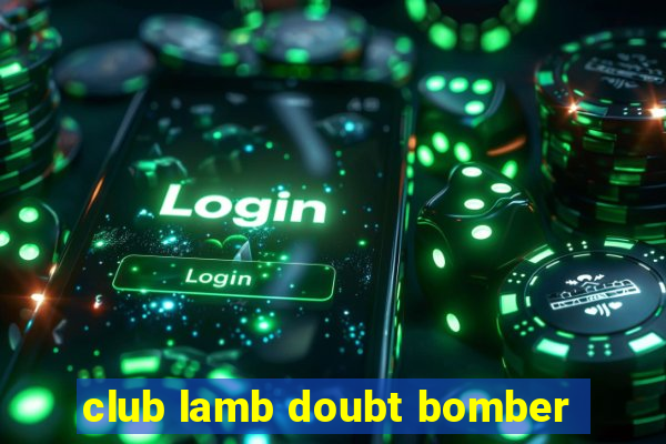 club lamb doubt bomber