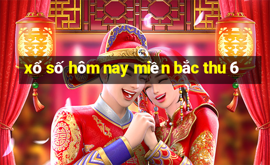 xổ số hôm nay miền bắc thu 6