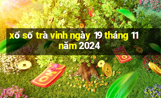 xổ số trà vinh ngày 19 tháng 11 năm 2024