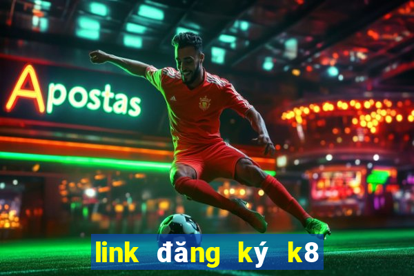 link đăng ký k8 mới nhất