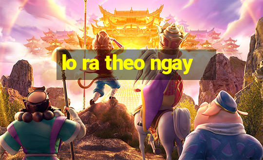 lo ra theo ngay