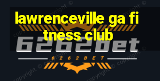 lawrenceville ga fitness club