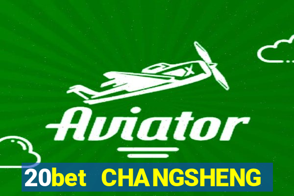 20bet CHANGSHENG ĐƯỜNG LƯU ĐÃI