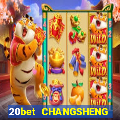 20bet CHANGSHENG ĐƯỜNG LƯU ĐÃI