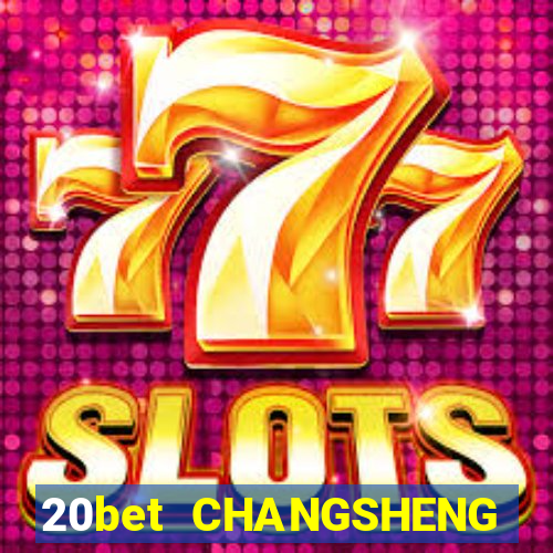 20bet CHANGSHENG ĐƯỜNG LƯU ĐÃI