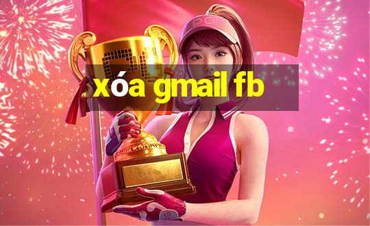 xóa gmail fb