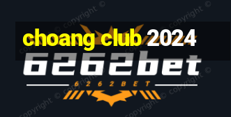 choang club 2024