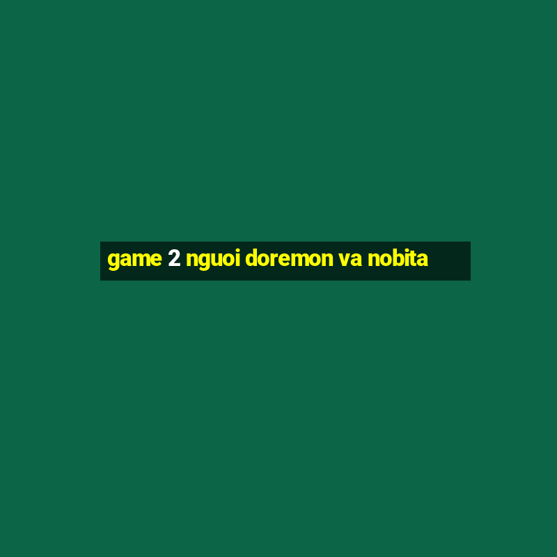 game 2 nguoi doremon va nobita