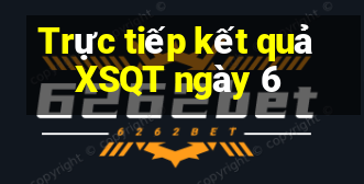 Trực tiếp kết quả XSQT ngày 6