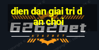 dien dan giai tri dan choi