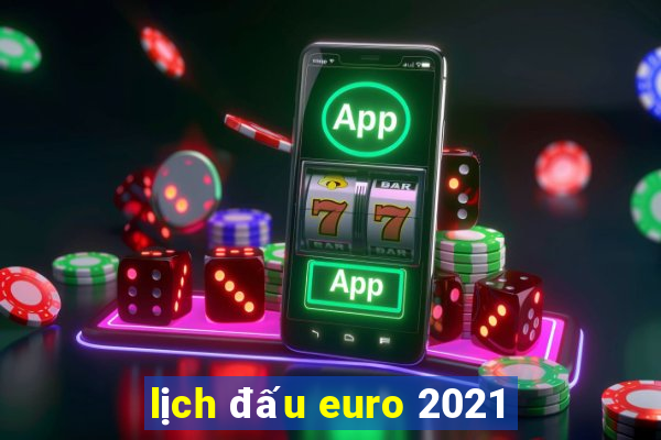 lịch đấu euro 2021