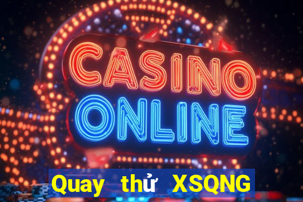 Quay thử XSQNG Thứ 6