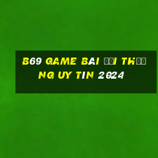 B69 Game Bài Đổi Thưởng Uy Tín 2024