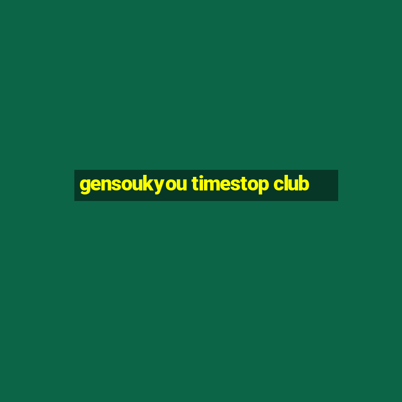 gensoukyou timestop club