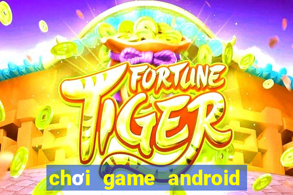 chơi game android trên pc