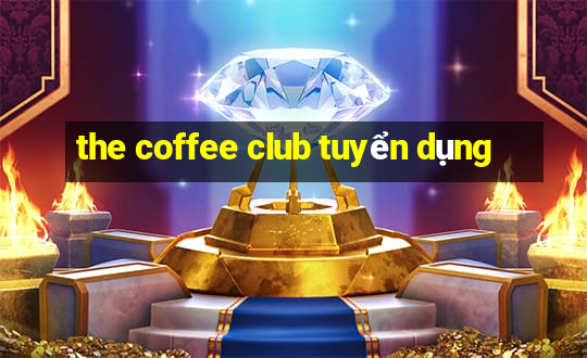 the coffee club tuyển dụng