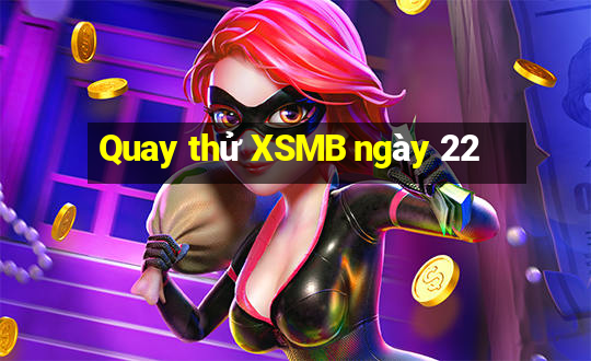 Quay thử XSMB ngày 22