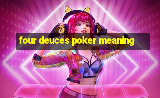 four deuces poker meaning