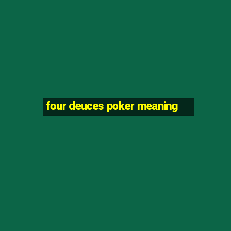 four deuces poker meaning