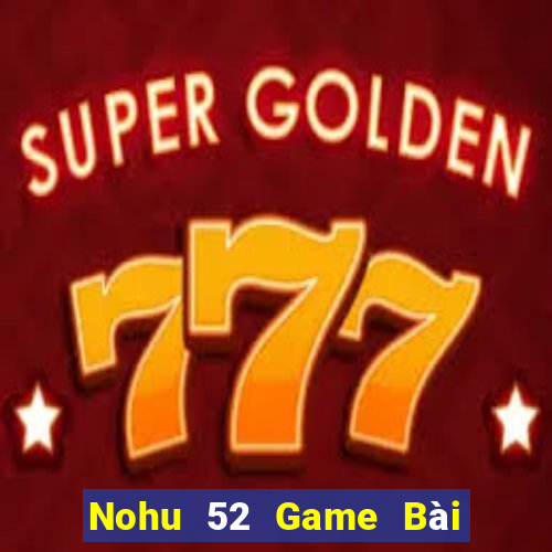 Nohu 52 Game Bài Phái Mạnh