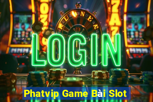 Phatvip Game Bài Slot