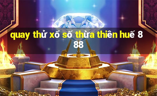 quay thử xổ số thừa thiên huế 888