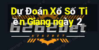 Dự Đoán Xổ Số Tiền Giang ngày 2