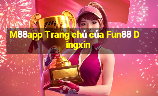 M88app Trang chủ của Fun88 Dingxin