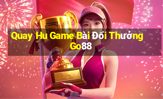 Quay Hu Game Bài Đổi Thưởng Go88