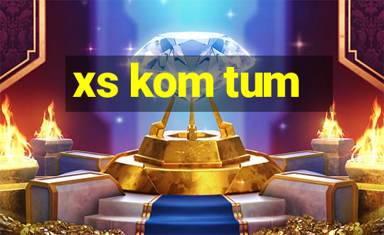 xs kom tum