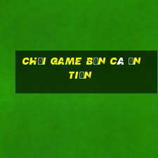 chơi game bắn cá ăn tiền